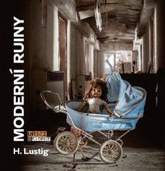 Moderní ruiny - H. Lustig - Umění a architektura Moderní ruiny - Urbex & Stories
