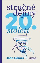 Stručné dějiny 20. století - John Lukacs - Dějiny světa Stručné dějiny dvacátého století