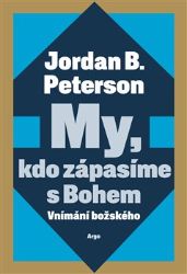 My, kdo zápasíme s Bohem - Jordan B. Peterson - Psychologie My, kdo zápasíme s Bohem