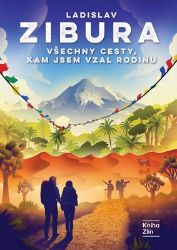 Všechny cesty, kam jsem vzal rodinu - Ladislav Zibura - Cestopisy a reportáže Všechny cesty, kam jsem vzal rodinu