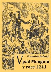 Vpád Mongolů v roce 1241 - František Palacký - Literatura faktu Vpád Mongolů v roce 1241