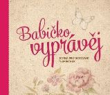 Babičko, vyprávěj - Kniha pro uchování vzpomínek - Monika Kopřivová - Rodina a dítě Babičko, vyprávěj - Kniha pro uchování vzpomínek