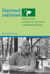 Slavnosti sněženek - Llidské osudy a odhalená tajemství v Hrabalově Kersku