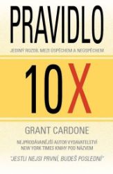 Pravidlo 10X - Jediný rozdíl mezi úspěchem a neúspěchem - Grant Cardone - Úspěšný život Pravidlo 10X - Jediný rozdíl mezi úspěchem a neúspěchem