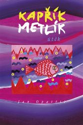 Kapřík Metlík útěk - Jan Opatřil - Beletrie pro děti a mládež Kapřík Metlík útěk