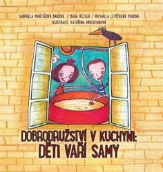 Dobrodružství v kuchyni - Děti vaří samy - Gabriela Baková Martišová,Michaela Levíčková-Vlková,Bára Veselá - Výživa dětí Dobrodružství v kuchyni - Děti vaří samy