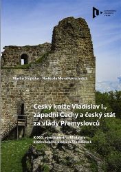 Český kníže Vladislav I., západní Čechy a český stát za vlády Přemyslovců Český kníže Vladislav I., západní Čechy a český stát za vlády Přemyslovců