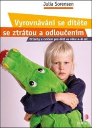 Vyrovnávání se dítěte se ztrátou a odloučením - Julia Sorensen - Psychologie Vyrovnávání se dítěte se ztrátou a odloučením