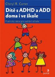 Dítě s ADHD a ADD doma i ve škole - Praktický rádce pro rodiče i učitele Dítě s ADHD a ADD doma i ve škole - Praktický rádce pro rodiče i učitele