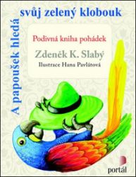 A papoušek hledá svůj zelený klobouk - Zdeněk Karel Slabý - Pohádky pro děti A papoušek hledá svůj zelený klobouk