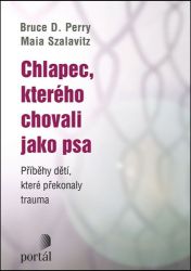 Chlapec, kterého chovali jako psa - Bruce D. Perry - Biografie a autobiografie Chlapec, kterého chovali jako psa