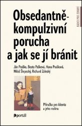 Obsedantně-kompulzivní porucha a jak se jí bránit - Příručka pro klienta a jeho rodinu Obsedantně-kompulzivní porucha a jak se jí bránit - Příručka pro klienta a jeho rodinu