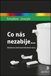 Co nás nezabije... - Možnosti posttraumatického růstu Co nás nezabije... - Možnosti posttraumatického růstu