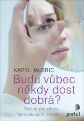 Budu vůbec někdy dost dobrá? - Rádce pro dcery narcistických matek - Karyl McBride - Psychologie Budu vůbec někdy dost dobrá? - Rádce pro dcery narcistických matek