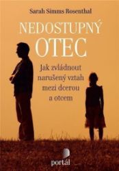 Nedostupný otec - Jak zvládnout narušený vztah mezi dcerou a otcem Nedostupný otec - Jak zvládnout narušený vztah mezi dcerou a otcem