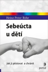 Sebeúcta u dětí - Jak ji pěstovat a chránit - Heinz-Peter Röhr - Psychologie Sebeúcta u dětí - Jak ji pěstovat a chránit