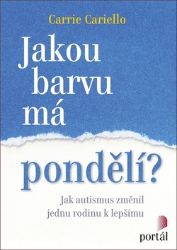 Jakou barvu má pondělí? - Jak autismus změnil jednu rodinu k lepšímu - Carrie Cariello - Psychologie Jakou barvu má pondělí? - Jak autismus změnil jednu rodinu k lepšímu