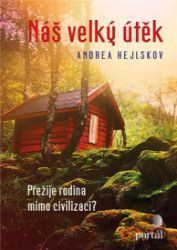 Náš velký útěk - Přežije rodina mimo civilizaci? - Andrea Hejlskov - Psychologie Náš velký útěk - Přežije rodina mimo civilizaci?