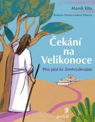 Čekání na Velikonoce - Přes půst k Zmrtvýchvstání Čekání na Velikonoce - Přes půst k Zmrtvýchvstání