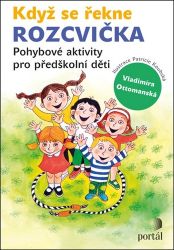 Když se řekne ROZCVIČKA - Pohybové aktivity pro předškolní děti Když se řekne ROZCVIČKA - Pohybové aktivity pro předškolní děti