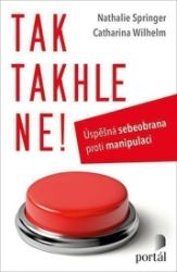 Tak takhle ne! - Úspěšná sebeobrana proti manipulaci - Catharina Wilhelm,Nathalie Springer - Psychologie Tak takhle ne! - Úspěšná sebeobrana proti manipulaci