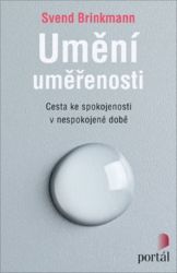 Umění uměřenosti - Cesta ke spokojenosti v nespokojené době - Svend Brinkmann - Trénink mozku a paměti, sebezdokonalování Umění uměřenosti - Cesta ke spokojenosti v nespokojené době