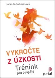 Vykročte z úzkosti - Trénink pro dospělé - Jarmila Tolimatová - Psychologie Vykročte z úzkosti - Trénink pro dospělé