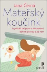 Mateřský koučink - Psychická příprava v těhotenství, během porodu a po něm - Jana Černá - Těhotenství a porod Mateřský koučink - Psychická příprava v těhotenství, během porodu a po něm