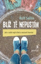 Blíž tě nepustím - Jak v sobě najít střed a nastavit hranice - Rolf Sellin - Trénink mozku a paměti, sebezdokonalování Blíž tě nepustím - Jak v sobě najít střed a nastavit hranice