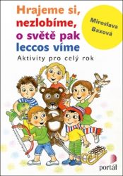 Hrajeme si, nezlobíme, o světě pak leccos víme - Aktivity pro celý rok - Miroslava Baxová - Pohádky pro děti Hrajeme si, nezlobíme, o světě pak leccos víme - Aktivity pro celý rok