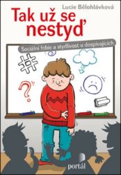 Tak už se nestyď - Sociální fobie a stydlivost u dospívajících - Lucie Bělohlávková - Knihy o dospívání a sexu Tak už se nestyď - Sociální fobie a stydlivost u dospívajících