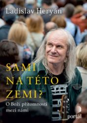Sami na této zemi? - O Boží přítomnosti mezi námi - Ladislav Heryán - Esoterika a duchovno Sami na této zemi? - O Boží přítomnosti mezi námi