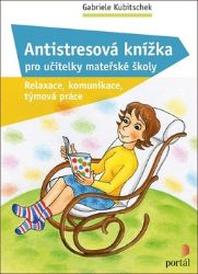Antistresová knížka pro učitelky mateřské školy - Relaxace, komunikace, týmová práce Antistresová knížka pro učitelky mateřské školy - Relaxace, komunikace, týmová práce