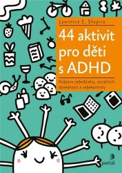 44 aktivit pro děti s ADHD - Podpora sebedůvěry, sociálních dovedností a sebekontroly 44 aktivit pro děti s ADHD - Podpora sebedůvěry, sociálních dovedností a sebekontroly
