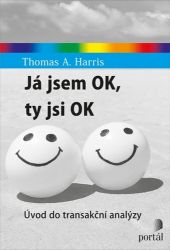 Já jsem OK, ty jsi OK - Úvod do transakční analýzy - Thomas Anthony Harris - Psychologie Já jsem OK, ty jsi OK - Úvod do transakční analýzy