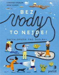 Bez vody to nejde! - Encyklopedie pro školáky Bez vody to nejde! - Encyklopedie pro školáky