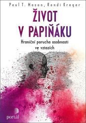 Život v papiňáku - Hraniční porucha osobnosti ve vztazích - Paul Mason,Randi Kreger - Psychologie Život v papiňáku - Hraniční porucha osobnosti ve vztazích