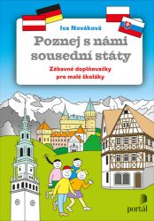 Poznej s námi sousední státy - Zábavné doplňovačky pro malé školáky - Iva Nováková - Populárně naučná literatura pro děti Poznej s námi sousední státy - Zábavné doplňovačky pro malé školáky