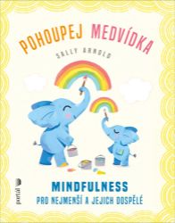Pohoupej medvídka - Mindfulness pro nejmenší a jejich dospělé Pohoupej medvídka - Mindfulness pro nejmenší a jejich dospělé