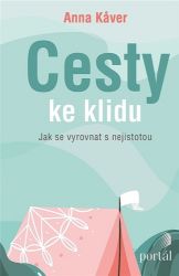 Cesty ke klidu - Jak se vyrovnat s nejistotou - Anna Kaver - Trénink mozku a paměti, sebezdokonalování Cesty ke klidu - Jak se vyrovnat s nejistotou