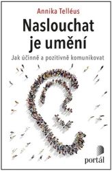 Naslouchat je umění - Jak účinně a pozitivně komunikovat - Annika Telléus - Komunikace, řeč těla Naslouchat je umění - Jak účinně a pozitivně komunikovat