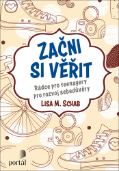 Začni si věřit - Rádce pro teenagery pro rozvoj sebedůvěry - Lisa M. Schab - Knihy o dospívání a sexu Začni si věřit - Rádce pro teenagery pro rozvoj sebedůvěry