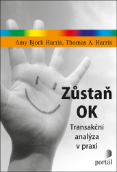 Zůstaň OK - Transakční analýza v praxi Zůstaň OK - Transakční analýza v praxi