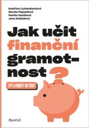 Jak učit finanční gramotnost? - Tipy a podněty do výuky Jak učit finanční gramotnost? - Tipy a podněty do výuky