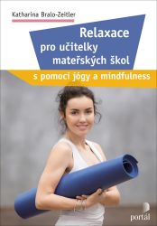 Relaxace pro učitelky mateřských škol s pomocí jógy a mindfulness - Katharina Bralo-Zeitler - Psychologie Relaxace pro učitelky mateřských škol s pomocí jógy a mindfulness