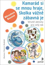 Kamarád si se mnou hraje, školka vážně zábavná je - Veselé aktivity pro celý rok - Miroslava Baxová - Předškolní výuka Kamarád si se mnou hraje, školka vážně zábavná je