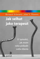 Jak selhat jako terapeut - 57 způsobů, jak ztratit nebo poškodit svého klienta - Bernard Schwartz,John V. Flowers - Psychologie Jak selhat jako terapeut - 57 způsobů, jak ztratit nebo poškodit svého klienta
