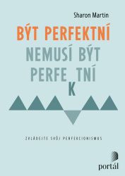 Být perfektní nemusí být perfektní - Zvládejte svůj perfekcionismus Být perfektní nemusí být perfektní - Zvládejte svůj perfekcionismus