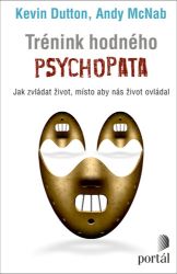Trénink hodného psychopata - Jak zvládat život, místo aby nás život ovládal Trénink hodného psychopata - Jak zvládat život, místo aby nás život ovládal