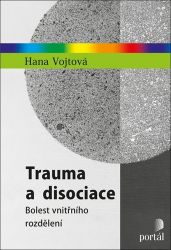 Trauma a disociace - Bolest vnitřního rozdělení - Hana Vojtová - Psychologie Trauma a disociace